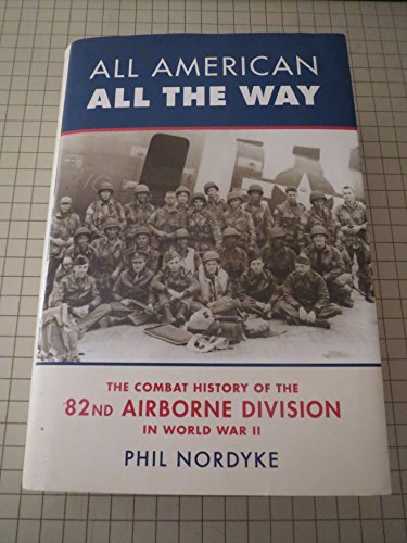 All American, All the Way: The Combat History Of The 82nd Airborne Division In World War Il
